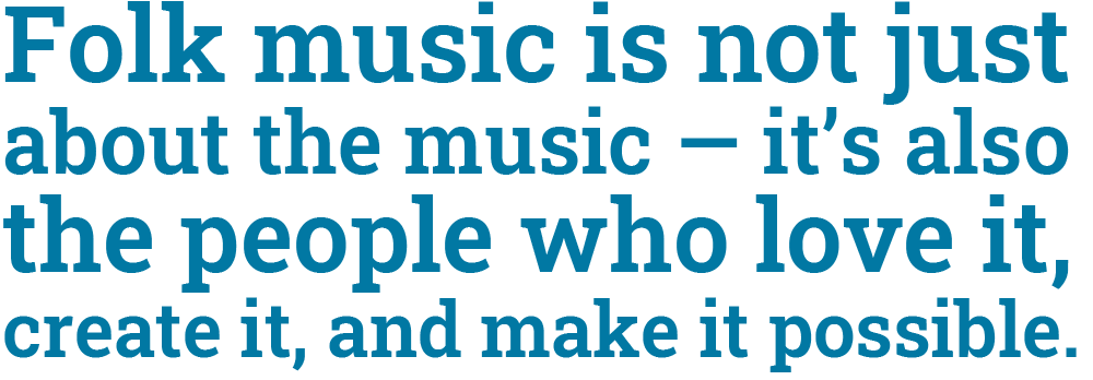 Folk music is not just about the music -- it's also the people who love it, create it, and make it possible.